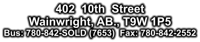 402  10th  Street Wainwright, AB., T9W 1P5 Bus: 780-842-SOLD (7653)  Fax: 780-842-2552